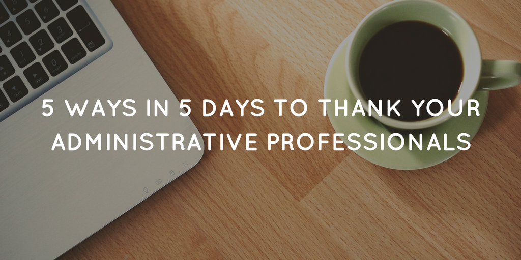 There's an exciting week long celebration approaching and today we're going to show you 5 ways in 5 days to thank you administrative professionals. April 23 through April 27 is Administrative Professionals Week!